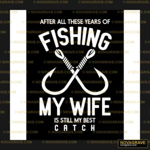 After All These Years Fishing My Wife DTF Design SVG PNG DXF