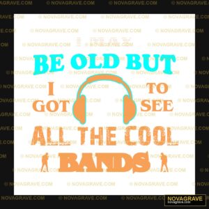 Be Old But I Got To See All The Cool Bands DTF Design PNG