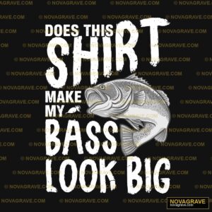 Funny Bass Fishing DTF Design SVG - Make My Bass Look Big