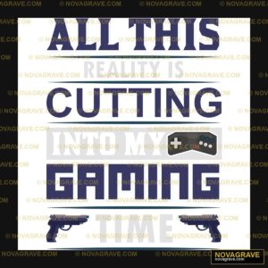 All This Cutting Into My Gaming Time DTF Design SVG PNG DXF