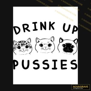 Drink Up Pusies Other Designs - Design DTF