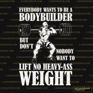 Everybody Wants To Be A Body Builder But Nobo Other Designs - Design DTF