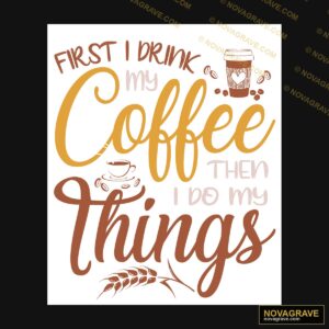 First Drink My Coffee Then Things Other Designs - Design DTF