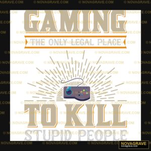 Gaming The Only Place To Kill Stupid People Humor Fun - DTF Ontwerp