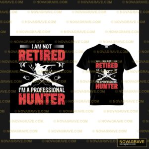 I Am Not Retired I Am A Professional Hunter Other Designs - DTF Ontwerp