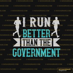 I Run Better Than Government Other Designs - Design DTF