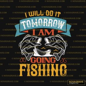 I Will Not Tomorrow I Am Going Fishing Animals Wildlife - Design DTF