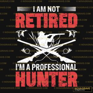 Im Not Retired Im A Professional Hunter Other Designs - DTF Ontwerp