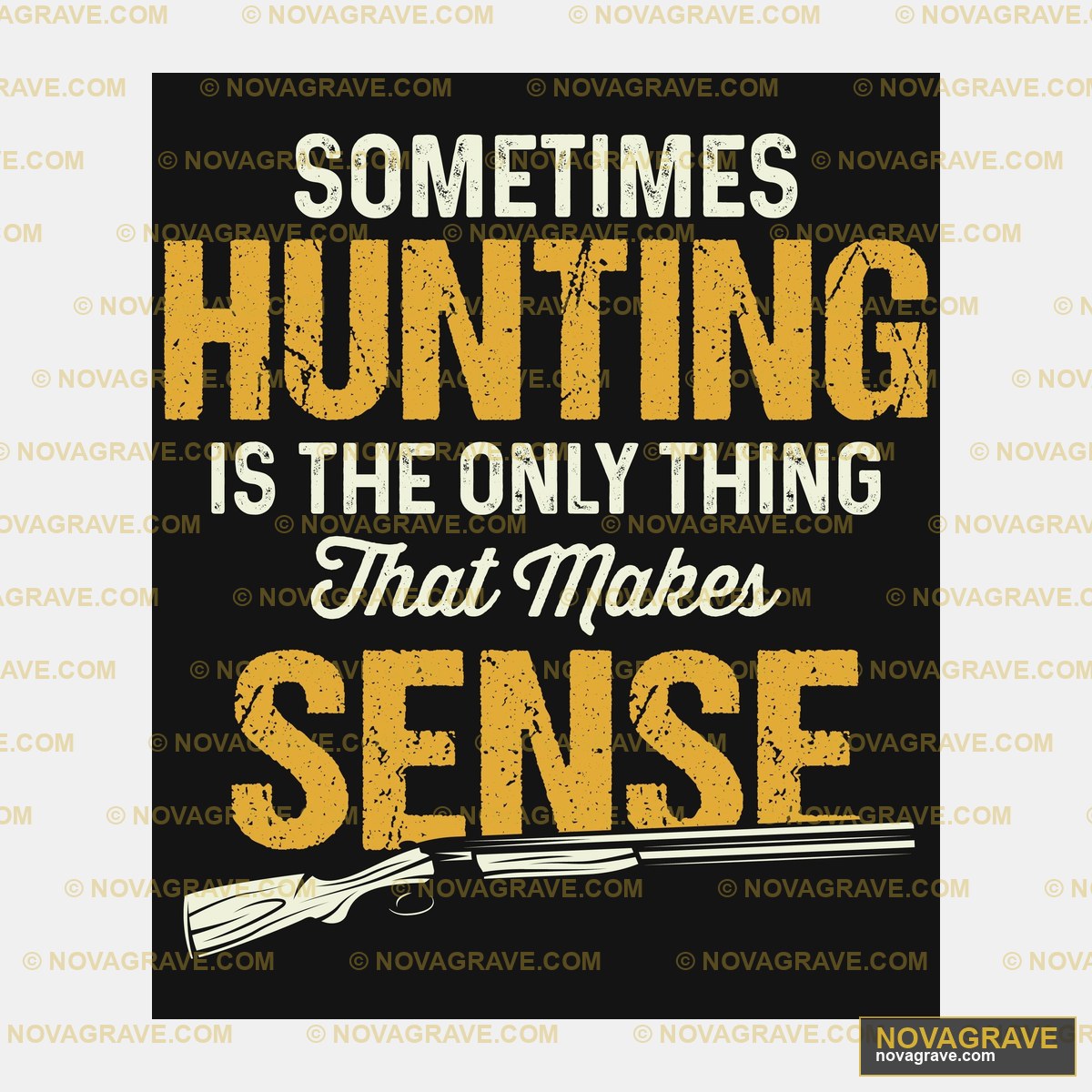 Sometimes Hunting Is The Only Thing That Make Other Designs - Design DTF
