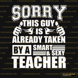 Sorry This Guy Already Taken By A Smart Teach Professions - DTF Transfer Design