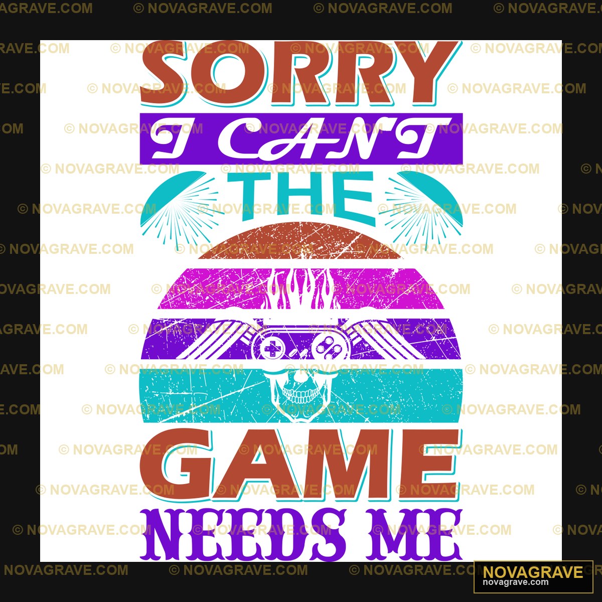 Sorry To The Game Needs Me Other Designs - DTF Transfer Design