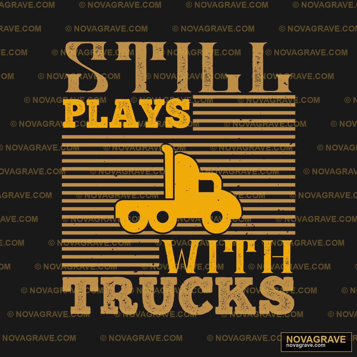 Still Plays With Trucks Other Designs - Design DTF