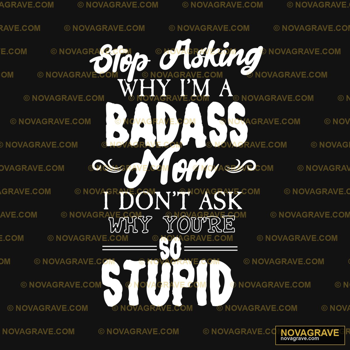Stop Asking Why Im Bad Im Not Ask Why Im Stup Humor Fun - DTF Ontwerp